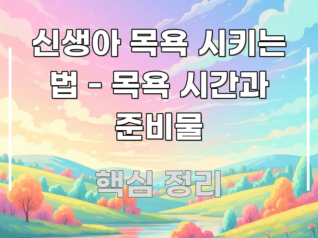 신생아 목욕 시키는 법 - 목욕 시간과 준비물 이해하기 쉬운 정보 요약 포스터 - 본문 내용과 연관된 이미지