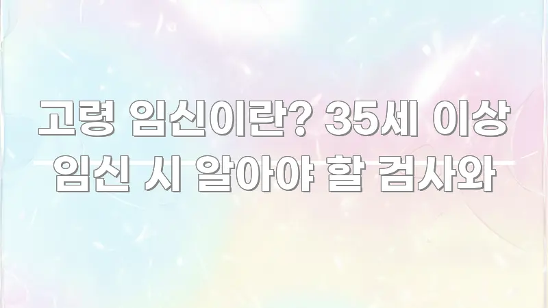 고령 임신이란? 35세 이상 임신 시 알아야 할 검사와 핵심만 담은 핵심 키워드 시각화 이미지
