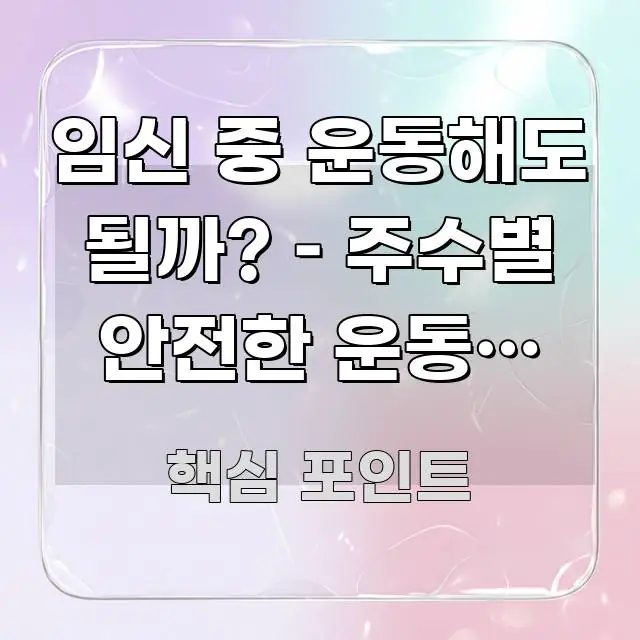 임신 중 운동해도 될까? – 주수별 안전한 운동과 금지 전문가가 선별한 읽기 좋은 정보 카드