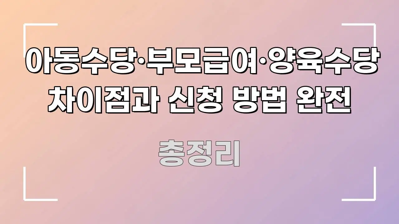 아동수당·부모급여·양육수당 차이점과 신청 방법 완전 빠르게 이해할 수 있는 콘텐츠 요약 표지 이미지 - 독자 이해를 위한 이미지