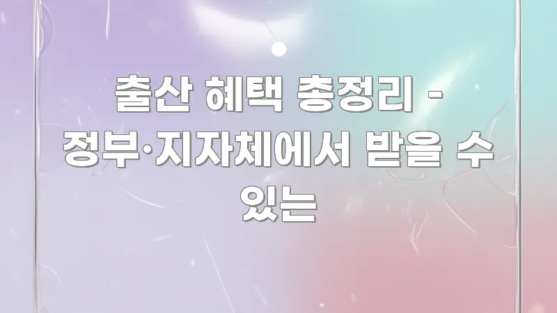 출산 혜택 총정리 – 정부·지자체에서 받을 수 있는 직관적으로 이해되는 핵심 요약 디자인 카드 - 활용 예시 이미지