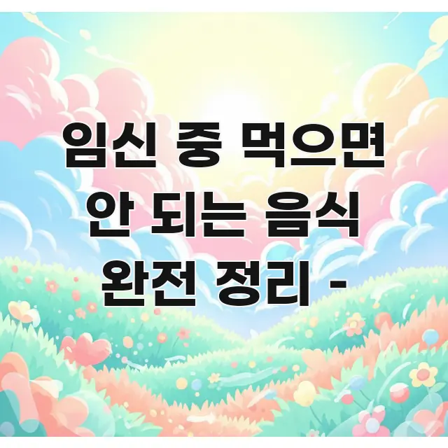 임신 중 먹으면 안 되는 음식 완전 정리 – 실용적으로 정리한 포스트 대표 비주얼 이미지 - 본문 내용과 연관된 이미지
