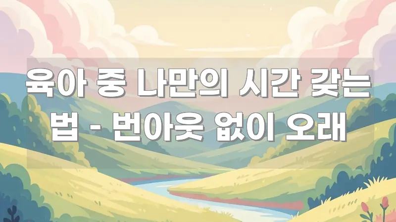 육아 중 나만의 시간 갖는 법 – 번아웃 없이 오래 카드뉴스 표지 육아 중 나만의 시간 갖는 법 – 번아웃 없이 오래 핵심 정보 중심의 읽기 좋은 정보 카드