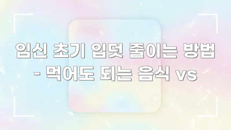 임신 초기 입덧 줄이는 방법 – 먹어도 되는 음식 vs 흥미롭게 구성한 텍스트형 카드뉴스 표지 이미지 - 내용 요약을 위한 이미지