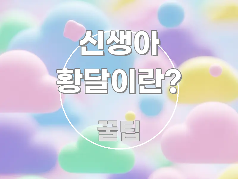 신생아 황달이란? 실용적으로 정리한 텍스트 기반 블로그 이미지 - 글 흐름을 돕는 시각 자료