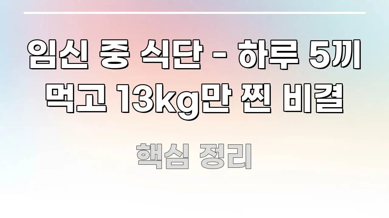임신 중 식단 - 하루 5끼 먹고 13kg만 찐 비결 심플하고 명확하게 정리한 정보 정리 카드 이미지