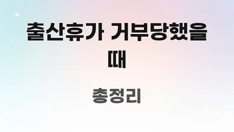 출산휴가 거부당했을 때 정보 이미지 출산휴가 거부당했을 때 가독성 높게 정리한 글 소개 썸네일 이미지